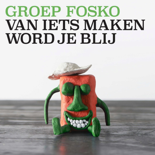 GROEP FOSKO - VAN IETS MAKEN WORD JE BLIJGROEP FOSKO - VAN IETS MAKEN WORD JE BLIJ.jpg